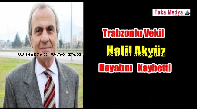 Trabzonlu Milletvekili Halil Akyüz Hayatını Kaybetti