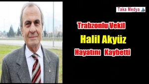 Trabzonlu Milletvekili Halil Akyüz Hayatını Kaybetti