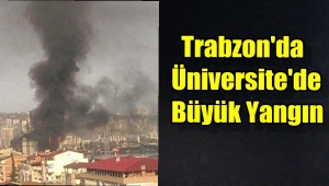 Trabzon'da Avrasya Üniversitesin'de Büyük Yangın