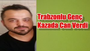 Trabzonlu Genç Atilla Demirci Kazada Hayatını Kaybetti