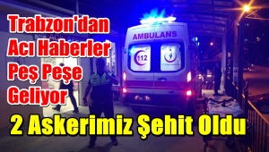 Trabzon'da Acı Haberler Peşpeşe Geldi