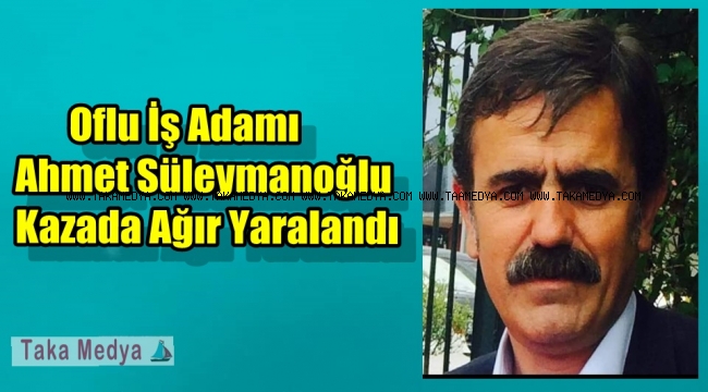 Trabzonlu İş Adamı Ahmet Süleymanoğlu Kazada Ağır Yaralandı