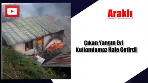 Trabzon Araklı'da Çıkan Yangında Bir Ev Kullanılamaz Hale Geldi