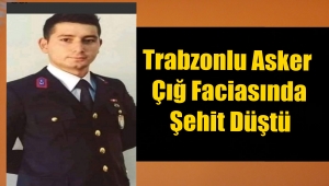 Trabzonlu Astsubay Çig Faciasında Şehit Düştü