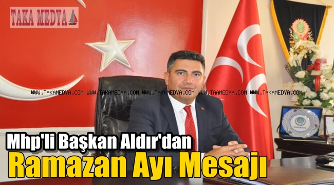 MHP'li Başkan Alparslan Aldır'dan Ramazan Mesajı