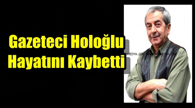 Gazeteci Mustafa Holoğlu Kansere yenik Düştü