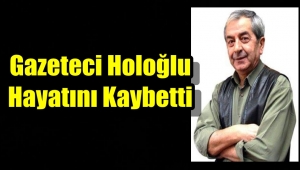 Gazeteci Mustafa Holoğlu Kansere yenik Düştü
