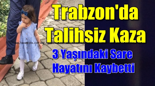 Trabzon'da 3 Yaşındaki Sare Kazada Hayatını Kaybetti