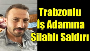 Trabzonlu İş Adamı Yahya Alemdar'a Hain Pusu