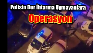 Görüntülü Haber/Polisin Dur İhtarına Uymadı Operasyon başlatıldı
