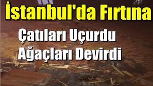 Görüntülü haber/İstanbul'da Fırtına VE Hortum Çatıları Uçurdu Ağaçları Devirdi