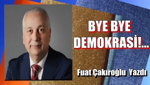 BYE BYE DEMOKRASİ!...