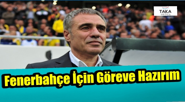 Ersun Yanal “Fenerbahçe için göreve her zaman hazırım”