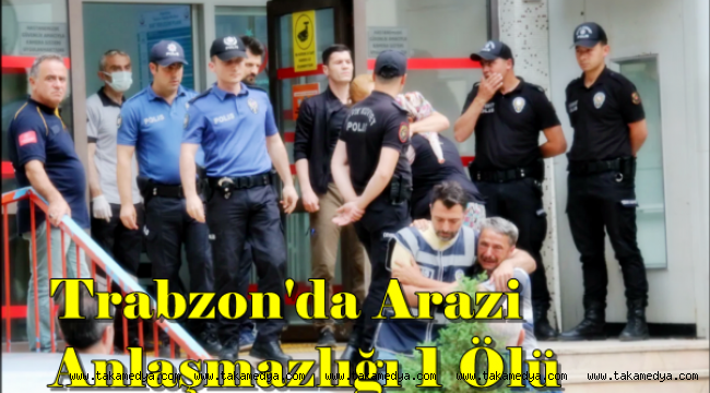 Trabzonda Arazi Kavgası 1 Ölü 2 Yaralı