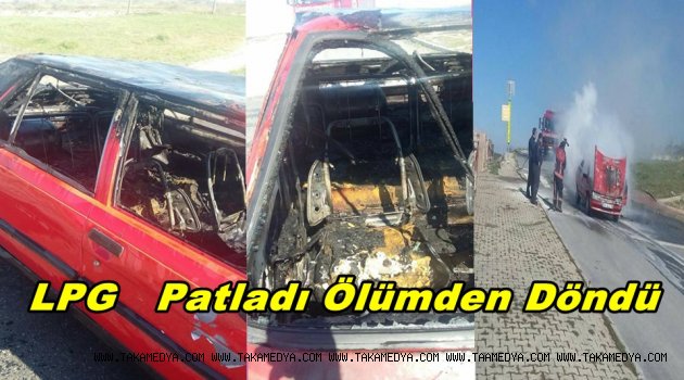 LPG patladı, yanan araçtan Canını Zor Kurtardı