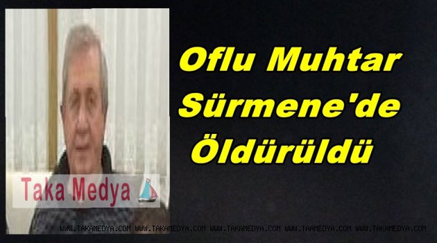Muhtar Ömer Ağaoğlu Sürmene'de Öldürüldü