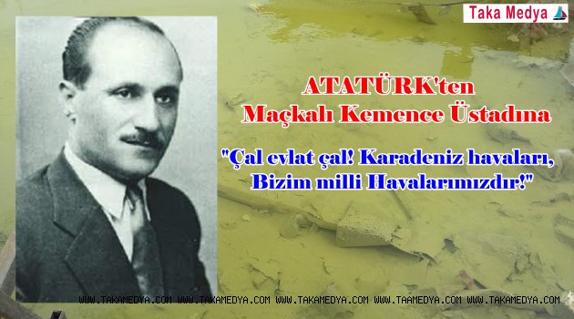 Mustafa Kemal Atatürk: "Karadeniz Havaları Bizim Milli Havalarımızdır."