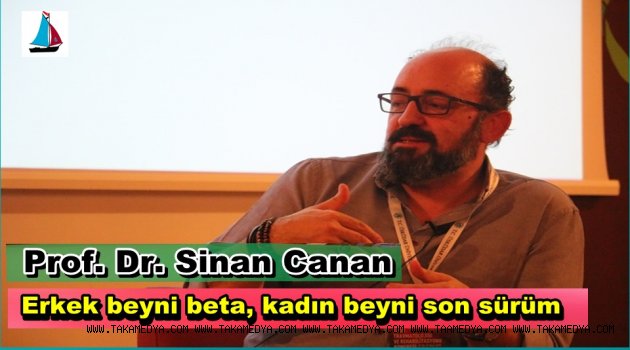  Prof. Dr. Sinan Canan: “Erkek beyni beta, kadın beyni son sürüm”