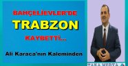BAHÇELİEVLERDE TRABZON KAYBETTİ...