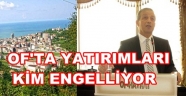 OF'A YATIRIMLARI KİM ENGELLİYOR