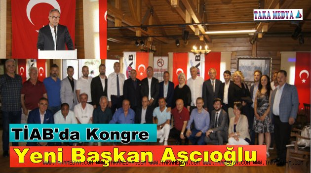 TİAB'da Kongre Yeni Başkan Yaşar Aşcıoğlu