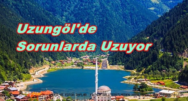 Trabzon Uzungöl'de Bitmeyen Sorunlar